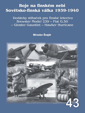 Boje na finském nebi- Sovetsko-finská válka 1939-1940 Dodávky stíhacek pro finské letectvo Brewster model 239 – Fiat G.50 Gloster Gaunlet – Hawker Hurricane / Fighting in Finnish Skies - Soviet-Finnish War 1939-1940 Fighter deliveries for the Finnish Air  9788076480865